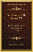 The History Of The Papacy V1: To The Period Of The Reformation 1165612380 Book Cover