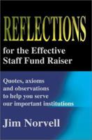 Reflections for the Effective Staff Fund Raiser: Quotes, axioms and observations to help you run our important institutions 0595208819 Book Cover