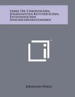Ueber Die Chronischen, Sogenannten Kuttner'schen, Entzundlichen Speicheldrusentumoren 1258077787 Book Cover