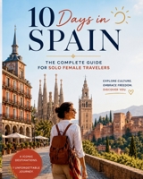 10 Days in Spain: The Complete Guide for Solo Female Travelers (Global Guide Series) B0H1GYJQFK Book Cover