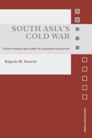South Asia's Cold War: Nuclear Weapons and Conflict in Comparative Perspective 0415570352 Book Cover
