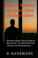 Warum Männer morgens einen Steifen haben: Sexuelle Energie, Fokus & moderne Männlichkeit - Ein Buch über Kraft Klarheit und Rückverbindung (German Edition) B0FJ7JCF93 Book Cover