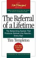 The Referral of a Lifetime: The Networking System that Produces Bottom-Line Results . . . Every Day! (The Ken Blanchard Series; Simple Truths Uplifting the Value of People in Organizations) 1576753212 Book Cover
