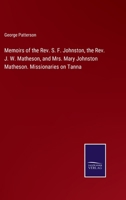 Memoirs Of The Rev. S. F. Johnston, The Rev. J. W. Matheson, And Mrs. Mary Johnston Matheson. Missionaries On Tanna. With Selections From Their ... Inhabitants And Missionary Work Among Them 1372869948 Book Cover