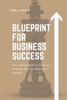 Blueprint for Business Success: Your Comprehensive Guide to Strategic Decision Making In Business B0CTKHS1SP Book Cover