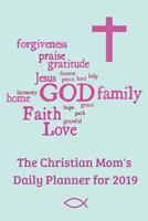 The Christian Mom's Daily Planner 2019: A Daily Devotional Organizer Calendar 1720293864 Book Cover