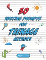 50 Writing Prompts for Teenage Authors: 50 Original Creative Writing Prompts for High School Students | Ages 13-18 B08TQG36QG Book Cover