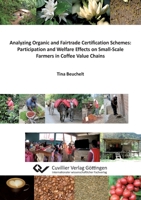 Analyzing Organic and Fairtrade Certification Schemes: Participation and Welfare Effects on Small-Scale Farmers in Coffee Value Chains 3954041197 Book Cover