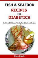 Fish & Seafood Recipes for Diabetics: Delicious & Diabetes Friendly Fish & Seafoodt Recipes 1523601191 Book Cover