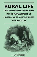 Rural Life - Described and Illustrated, in the Management of Horses, Dogs, Cattle, Sheep, Pigs, Poultry 1371676763 Book Cover