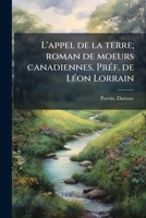 L'appel de la terre: Roman de moeurs canadiennes 1179810554 Book Cover