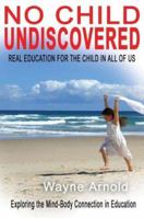 No Child Undiscovered: (Real Education For The Child In All Of Us) 1595261060 Book Cover