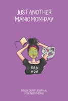 Just Another Manic Mom-Day Brain Dump Journal For Busy Moms: Daily Productivity Notebook For Active Mothers / Record Ideas / Inspiration / Manage Your Thoughts And Declutter Your Mind 167632724X Book Cover