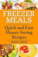 Freezer Meals: Quick and Easy Money-Saving Recipes 1495939383 Book Cover