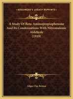 A Study Of Beta-Aminopropiophenone And Its Condensations With Nitromalonic Aldehyde 1169496350 Book Cover