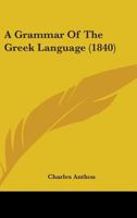 Grammar of the Greek Language: For the Use of High Schools and Colleges 1016572611 Book Cover
