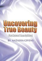 Uncovering True Beauty: First Natural Then Spiritual 1465342230 Book Cover