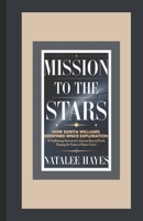 MISSION TO THE STARS: HOW SUNITA WILLIAMS REDEFINED SPACE EXPLORATION: A Trailblazing Astronaut’s Journey Beyond Earth, Shaping the Future of Space Travel B0DTTT5YKB Book Cover