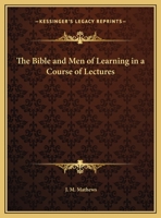 Bible And Men Of Learning: In A Course Of Lectures 1010658778 Book Cover