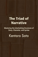 The Triad of Narrative: Mastering the Interlocking Structures of Story, Character, and Syntax B0GNMZBMGP Book Cover