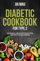 DIABETIC COOK BOOK FOR TYPE 2: Delicious and Nutritious Food Recipes for Beginners B0CNY782KR Book Cover