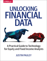 Unlocking Financial Data: A Practical Guide to Technology for Equity and Fixed Income Analysts 1491973250 Book Cover