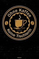 Ohne Kaffee keine Tischlerin Notizbuch: Tischlerin Journal DIN A5 liniert 120 Seiten Geschenk 1673557899 Book Cover