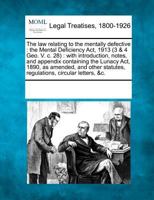 The law relating to the mentally defective: the Mental Deficiency Act, 1913 (3 & 4 Geo. V. c. 28) : with introduction, notes, and appendix containing ... Act, 1890, as amended, and other statutes. 1241119376 Book Cover