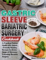Gastric Sleeve Bariatric Surgery Cookbook: A Practical Patient Guide with Gastric-Friendly Healthy Recipes for Every Stage of Recovery Following Bariatric Surgery 1913982858 Book Cover