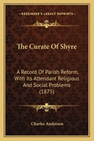 The Curate of Shyre: A Record of Parish Reform, With Attendant Religious and Social Problems 1165095874 Book Cover