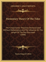 Elementary Theory of the Tides: The Fundamental Theorems Demonstrated Without Mathematics, and the I 1013324757 Book Cover