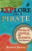 Explore Like a Pirate: Gamification and Game-Inspired Course Design to Engage, Enrich and Elevate Your Learners 0986155500 Book Cover