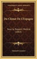 Du Climat De L'Espagne: Sous Le Rapport Medical (1863) 1246857677 Book Cover