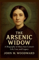 The Arsenic Widow: A Biography of Mary Ann Cotton's Life, Lies, and Legacy B0G6CQRRVV Book Cover
