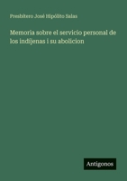 Memoria sobre el servicio personal de los indíjenas i su abolicion 3388468621 Book Cover