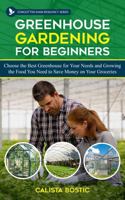 Greenhouse Gardening for Beginners: Choose the Best Greenhouse for Your Needs and Growing the Food you Need to Save Money on Your Geroceries B0DVH6DLYV Book Cover