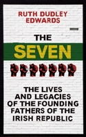 The Seven: The Lives and Legacies of the Founding Fathers of the Irish Republic 1786070731 Book Cover