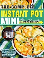 The Complete Instant Pot Mini Cookbook: Affordable, Quick and Healthy Recipes for Your Superfast 3-Quart Models Pressure Cooker 1922504211 Book Cover