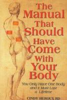 The Manual That Should Have Come With Your Body (You Only Have One Body and It Must Last a Lifetime) 0974560901 Book Cover