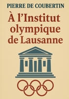 À l'Institut olympique de Lausanne: L'héritage visionnaire du père des Jeux olympiques modernes: olympisme, pédagogie et idéal sportif (French Edition) 232255572X Book Cover