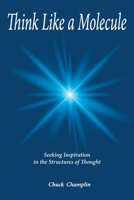 Think Like A Molecule: Seeking Inspiration in the Structures of Thought 1643144669 Book Cover