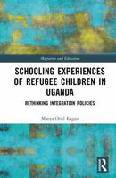 Schooling Experiences of Refugee Children in Uganda: Rethinking Integration Policies (Migration and Education) 1032914777 Book Cover