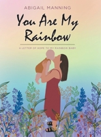 You Are My Rainbow: A Letter of Hope to My Rainbow Baby 1685171338 Book Cover