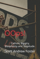 OOps!: Catholic Bigotry, Blasphemy and Turpitude. B0FDG63CVY Book Cover