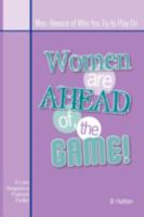 Women Are Ahead of the Game: Men: Beware of Who You Try to Play on 144010607X Book Cover