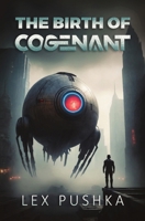 The Birth of Cogenant | A hard science fiction novel: Book one in the new dystopian scifi series B0DD67N1LH Book Cover