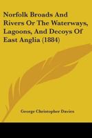Norfolk Broads And Rivers Or The Waterways, Lagoons, And Decoys Of East Anglia 116493001X Book Cover