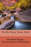 To Be Near Unto God 1500331740 Book Cover