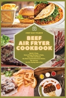 Beef Air Fryer Cookbook: Quick & Easy, Extra Crispy Recipes to Bake, Fry, Grill and Roast the Most Loved American Dishes. The Secrets for Air Frying Like a Pro 1803123494 Book Cover