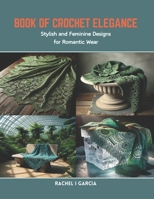 Book of Crochet Elegance: Stylish and Feminine Designs for Romantic Wear B0CR8N2C74 Book Cover